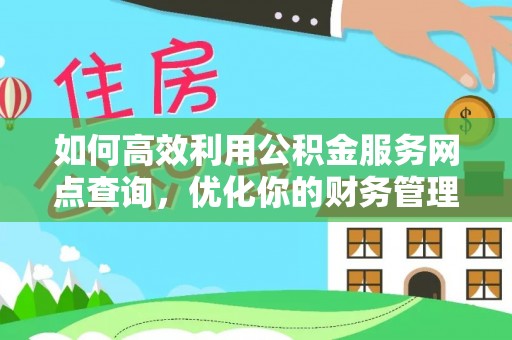 鄂州如何高效利用公积金服务网点查询，优化你的财务管理