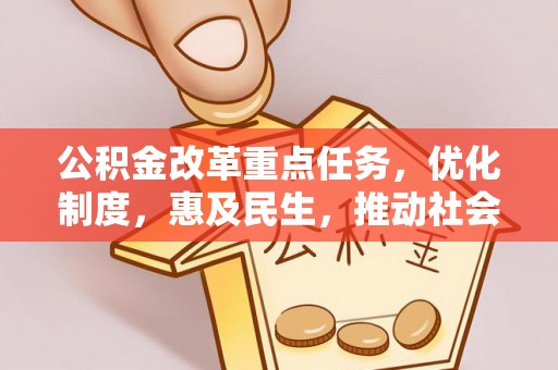 鄂州公积金改革重点任务，优化制度，惠及民生，推动社会公平发展