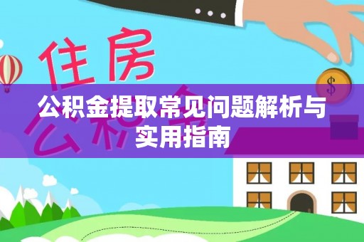 鄂州公积金提取常见问题解析与实用指南