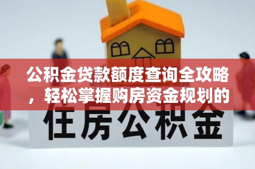鄂州公积金贷款额度查询全攻略，轻松掌握购房资金规划的关键