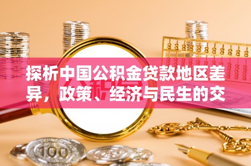 鄂州探析中国公积金贷款地区差异，政策、经济与民生的交织影响