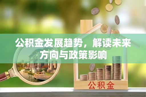 鄂州公积金发展趋势，解读未来方向与政策影响