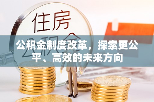 鄂州公积金制度改革，探索更公平、高效的未来方向