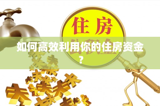 鄂州如何高效利用你的住房资金？