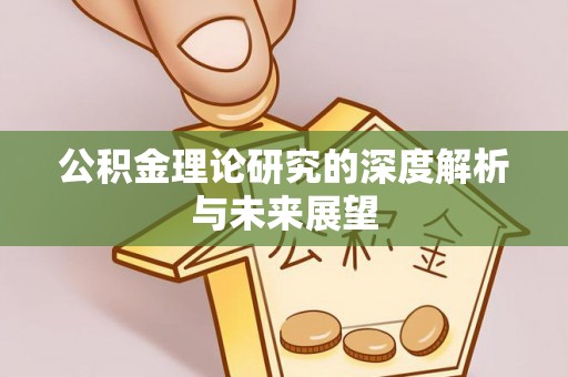 鄂州公积金理论研究的深度解析与未来展望