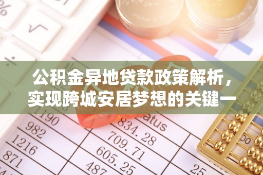 鄂州公积金异地贷款政策解析，实现跨城安居梦想的关键一步