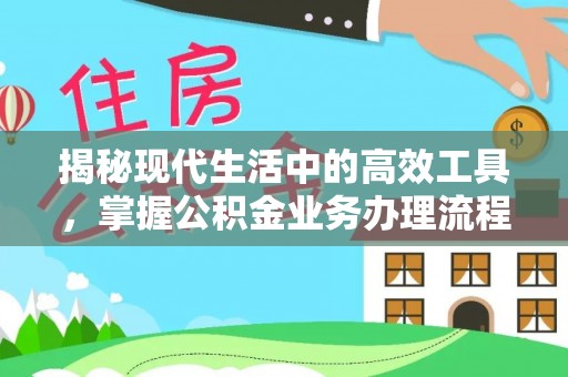 鄂州揭秘现代生活中的高效工具，掌握公积金业务办理流程的艺术