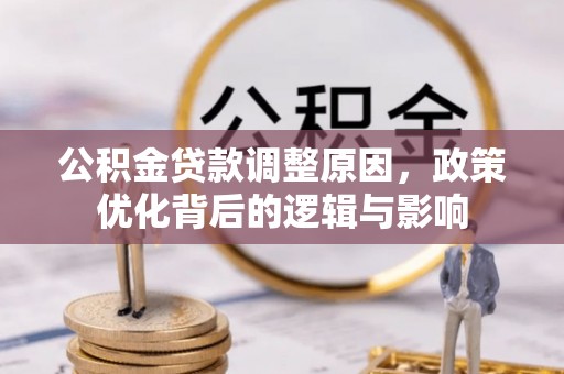 鄂州公积金贷款调整原因，政策优化背后的逻辑与影响