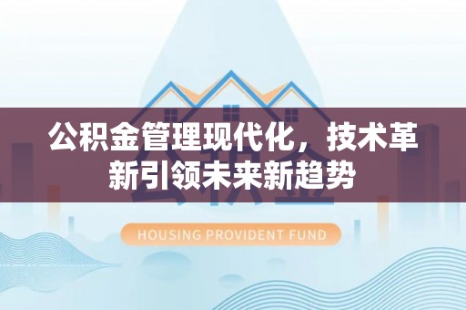 鄂州公积金管理现代化，技术革新引领未来新趋势