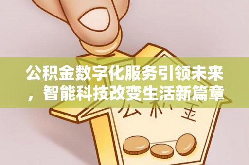 鄂州公积金数字化服务引领未来，智能科技改变生活新篇章