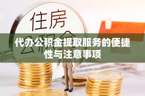 鄂州代办公积金提取服务的便捷性与注意事项