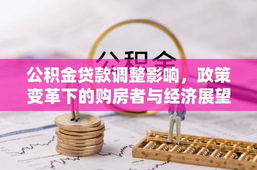 鄂州公积金贷款调整影响，政策变革下的购房者与经济展望