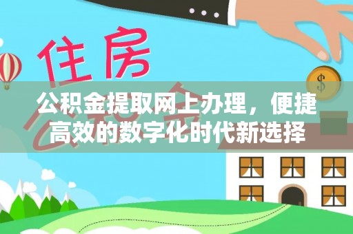 鄂州公积金提取网上办理，便捷高效的数字化时代新选择