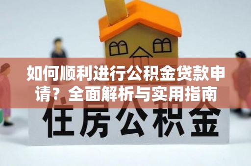 鄂州如何顺利进行公积金贷款申请？全面解析与实用指南