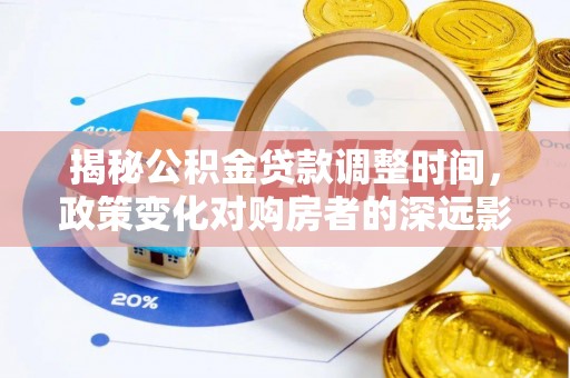 鄂州揭秘公积金贷款调整时间，政策变化对购房者的深远影响