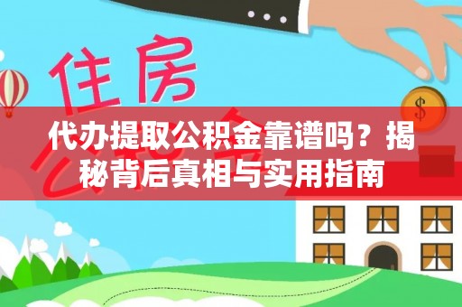鄂州代办提取公积金靠谱吗？揭秘背后真相与实用指南