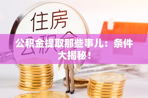 鄂州公积金提取那些事儿：条件大揭秘！