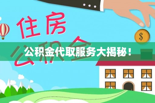 鄂州公积金代取服务大揭秘！