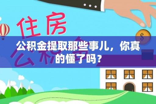 鄂州公积金提取那些事儿，你真的懂了吗？
