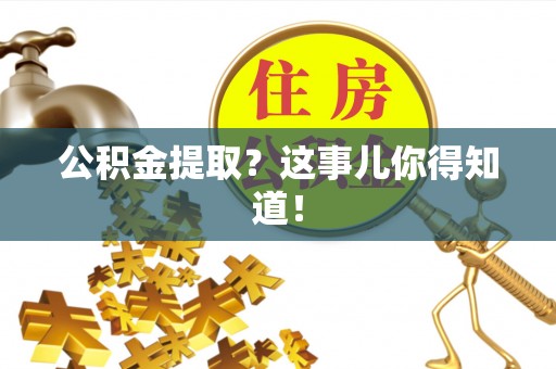 鄂州公积金提取？这事儿你得知道！