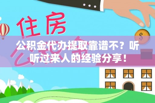 鄂州公积金代办提取靠谱不？听听过来人的经验分享！