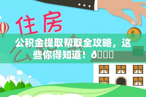鄂州公积金提取帮取全攻略，这些你得知道！😎