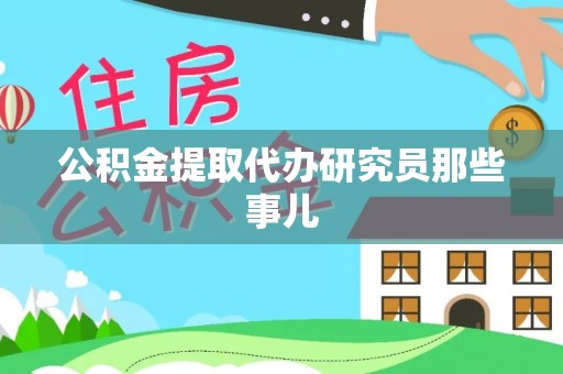 鄂州公积金提取代办研究员那些事儿