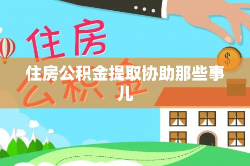 鄂州住房公积金提取协助那些事儿