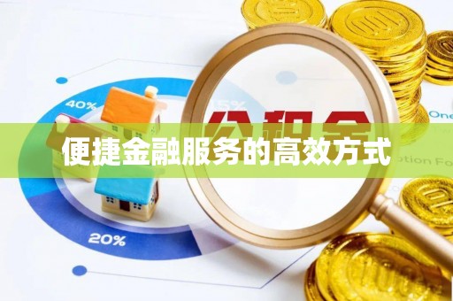 鄂州便捷金融服务的高效方式