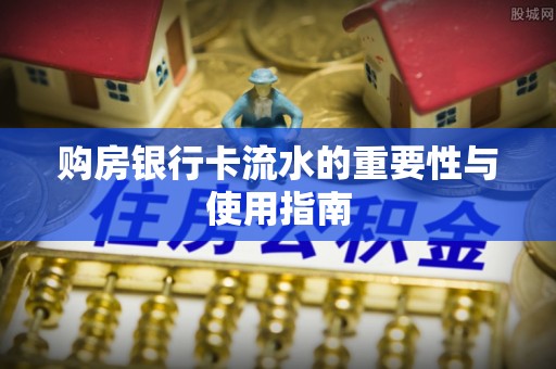 鄂州购房银行卡流水的重要性与使用指南