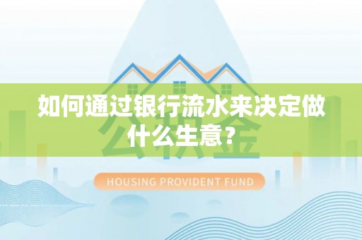 鄂州如何通过银行流水来决定做什么生意？