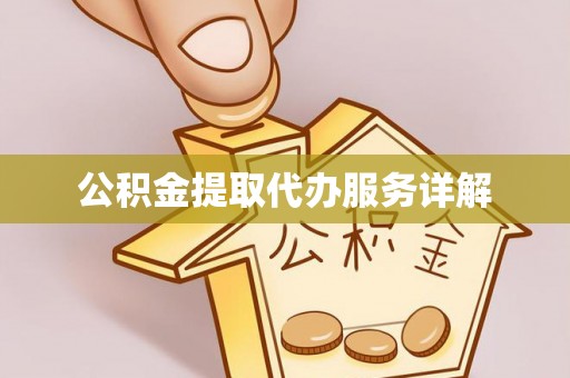 鄂州公积金提取代办服务详解