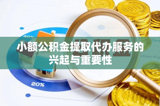 鄂州小额公积金提取代办服务的兴起与重要性
