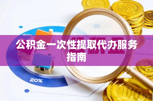 鄂州公积金一次性提取代办服务指南