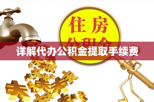 鄂州详解代办公积金提取手续费
