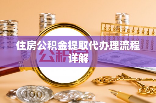 鄂州住房公积金提取代办理流程详解