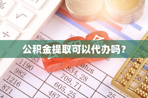 鄂州公积金提取可以代办吗？