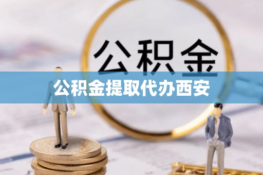 鄂州公积金提取代办西安