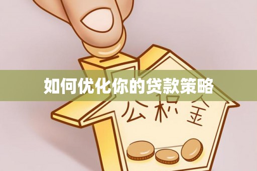鄂州如何优化你的贷款策略