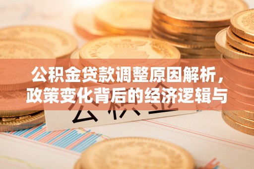 鄂州公积金贷款调整原因解析，政策变化背后的经济逻辑与民生考量